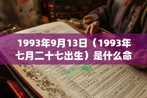 1993年9月13日（1993年七月二十七出生）是什么命_命运如何