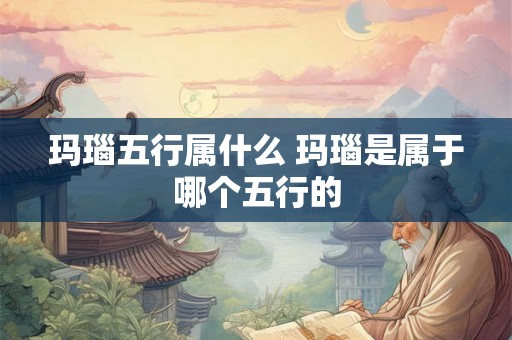 玛瑙五行属什么 玛瑙是属于哪个五行的