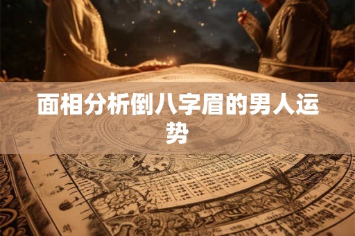 面相分析倒八字眉的男人运势