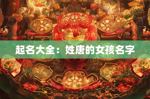 起名大全：姓唐的女孩名字