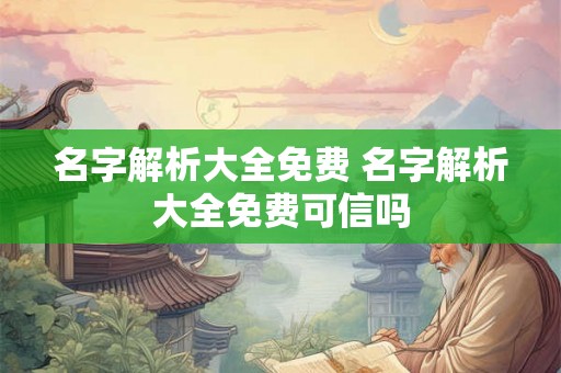 名字解析大全免费 名字解析大全免费可信吗