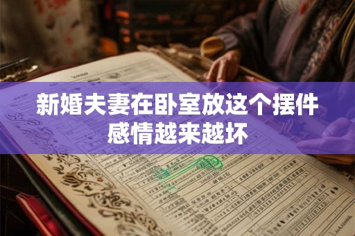 新婚夫妻在卧室放这个摆件感情越来越坏