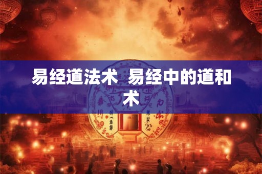 易经道法术  易经中的道和术