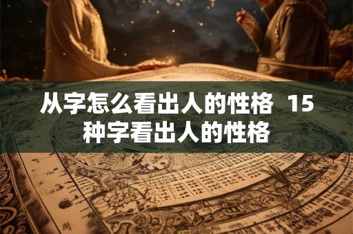 从字怎么看出人的性格  15种字看出人的性格