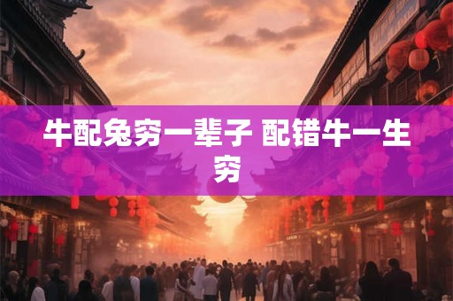 牛配兔穷一辈子 配错牛一生穷