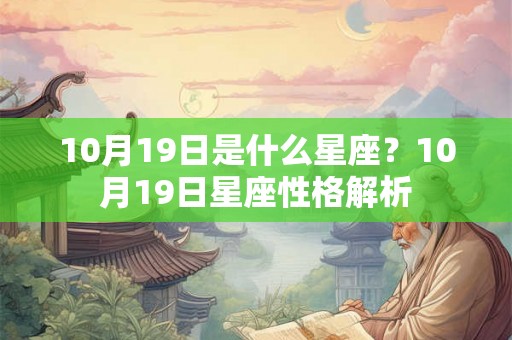10月19日是什么星座？10月19日星座性格解析