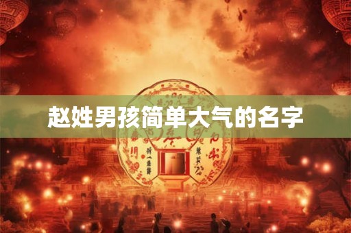 赵姓男孩简单大气的名字 赵姓男孩简单大气的名字