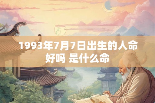 1993年7月7日出生的人命好吗 是什么命
