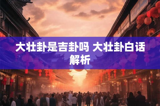 大壮卦是吉卦吗 大壮卦白话解析