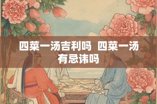 四菜一汤吉利吗  四菜一汤有忌讳吗