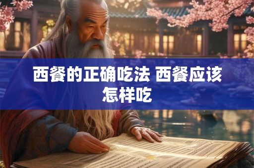 西餐的正确吃法 西餐应该怎样吃