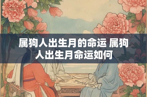 属狗人出生月的命运 属狗人出生月命运如何