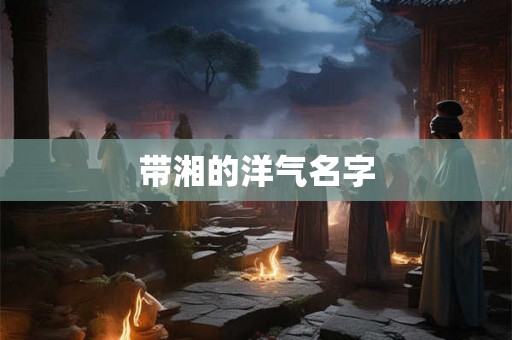 带湘的洋气名字