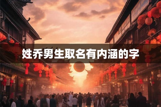 姓乔男生取名有内涵的字