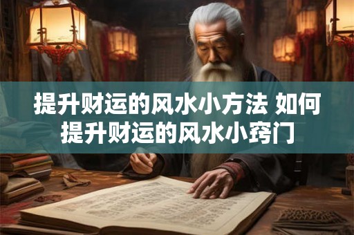提升财运的风水小方法 如何提升财运的风水小窍门 提升财运的风水小方法 如何提升财运的风水小窍门