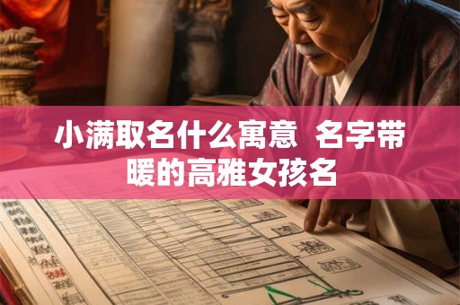 小满取名什么寓意  名字带暖的高雅女孩名