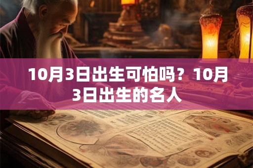 10月3日出生可怕吗?10月3日出生的名人 10月3日出生可怕吗?10月3日出生的名人