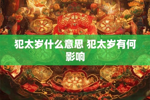 犯太岁什么意思 犯太岁有何影响
