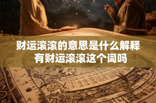 财运滚滚的意思是什么解释  有财运滚滚这个词吗