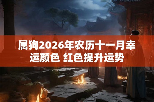 属狗2026年农历十一月幸运颜色 红色提升运势