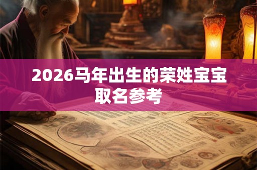 2026马年出生的荣姓宝宝取名参考 2026马年出生的荣姓宝宝取名参考