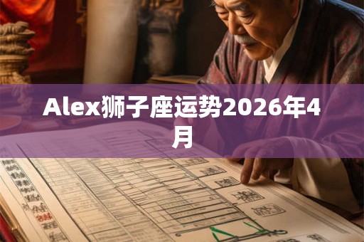 Alex狮子座运势2026年4月