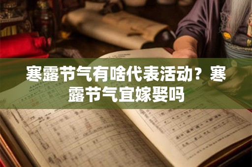 寒露节气有啥代表活动？寒露节气宜嫁娶吗