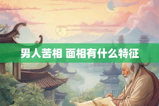 男人苦相 面相有什么特征