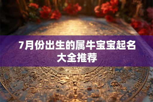 7月份出生的属牛宝宝起名大全推荐