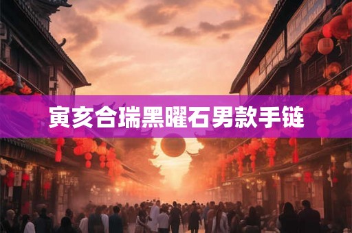 寅亥合瑞黑曜石男款手链