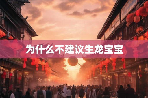 为什么不建议生龙宝宝 为什么不建议生龙宝宝