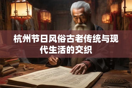 杭州节日风俗古老传统与现代生活的交织