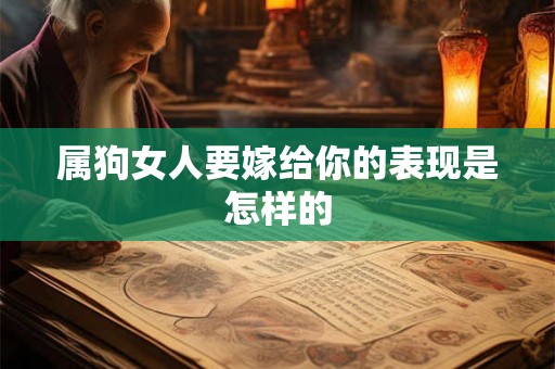 属狗女人要嫁给你的表现是怎样的