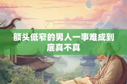 额头低窄的男人一事难成到底真不真