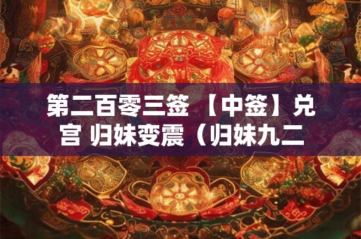 第二百零三签 【中签】兑宫 归妹变震（归妹九二