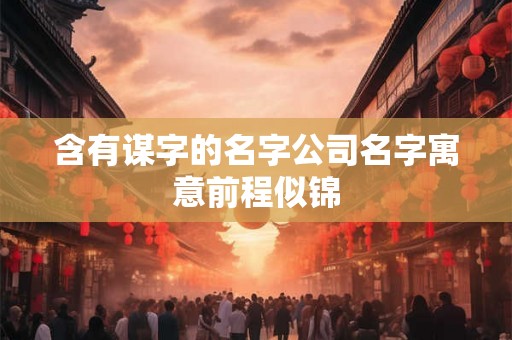 含有谋字的名字公司名字寓意前程似锦