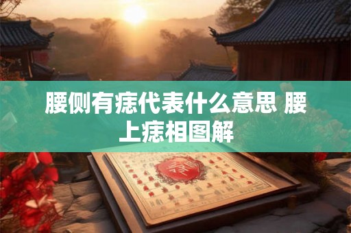 腰侧有痣代表什么意思 腰上痣相图解