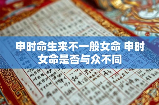 申时命生来不一般女命 申时女命是否与众不同