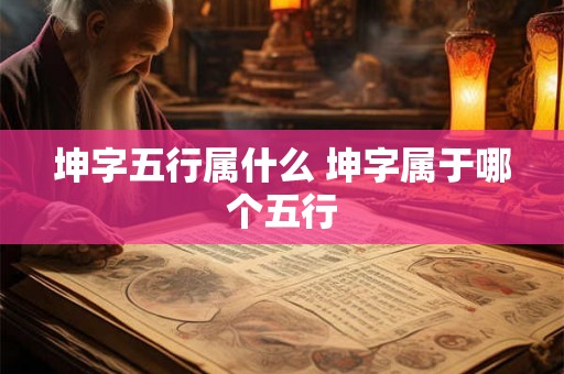 坤字五行属什么 坤字属于哪个五行