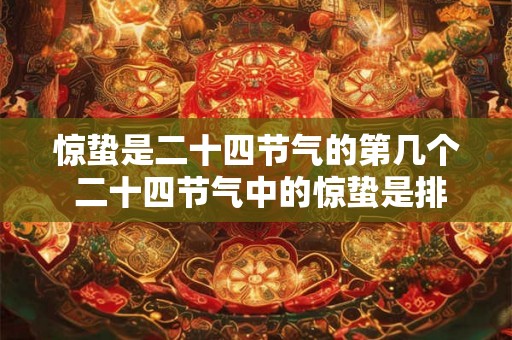 惊蛰是二十四节气的第几个 二十四节气中的惊蛰是排第几个