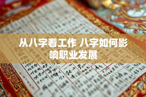 从八字看工作 八字如何影响职业发展 从八字看工作 八字如何影响职业发展