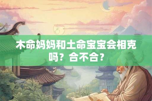 木命妈妈和土命宝宝会相克吗？合不合？