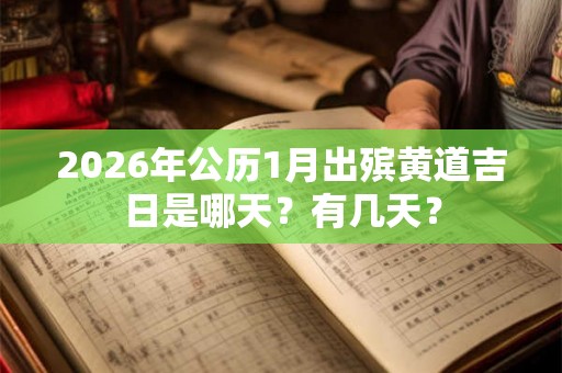 2026年公历1月出殡黄道吉日是哪天？有几天？