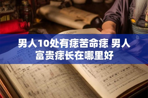 男人10处有痣苦命痣 男人富贵痣长在哪里好