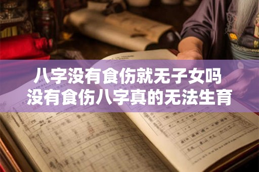 八字没有食伤就无子女吗 没有食伤八字真的无法生育吗