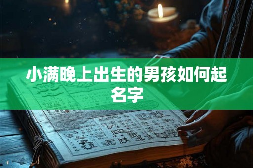 小满晚上出生的男孩如何起名字