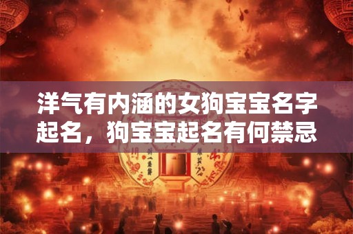 洋气有内涵的女狗宝宝名字起名，狗宝宝起名有何禁忌？