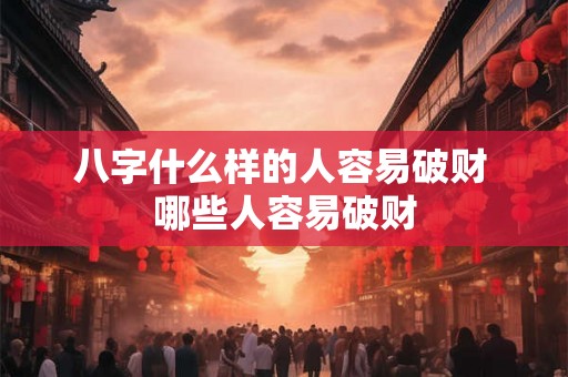 八字什么样的人容易破财 哪些人容易破财
