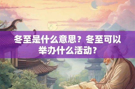冬至是什么意思？冬至可以举办什么活动？