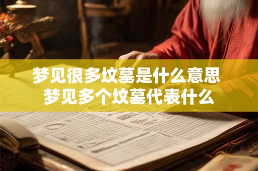 梦见很多坟墓是什么意思 梦见多个坟墓代表什么